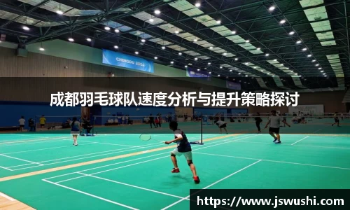 成都羽毛球队速度分析与提升策略探讨
