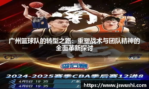 广州篮球队的转型之路：重塑战术与团队精神的全面革新探讨