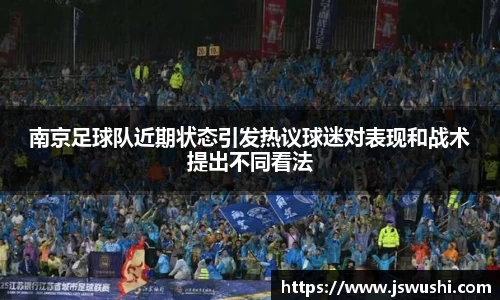 南京足球队近期状态引发热议球迷对表现和战术提出不同看法